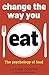 Change The Way You Eat: The psychology of food