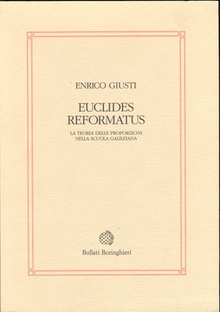 Euclides reformatus: La teoria delle proporzioni nella scuola galileiana (Studi e testi di storia della matematica)