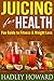 Juicing For Health - Fun Guide To Fitness and Weight Loss