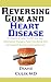 Reversing Gum And Heart Disease: A Protocol to Lower hs-CRP, and Heal Inflammation Through a Paleo Diet, Dental Care, and Targeted Nutrients and Supplements ... Simple Steps to Better Health Book 9)