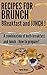 Recipes for Brunch: BReakfast and lUNCH - A combination of both breakfast and lunch (Fast, Easy & Delicious Cookbook Collection 1)