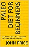 Paleo Diet For Beginners: The Ultimate Paleo Plan Lose Weight Get Healthy, Paleo Recipes & More (Paleo,Paleo Diet,Paleo Diet Plan,Paleo For Beginners,Paleo ... Diet Solution,Paleo Cookbook Book 1)