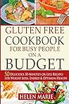 Gluten Free Cookbook for Busy People on a Budget: 50 Delicious 30-Minutes-or-Less Recipes for Weight Loss, Energy & Optimum Health (Nutritious Gluten-Free Recipes for Healthier Living series)