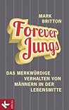 Forever Jungs - Das merkwürdige Verhalten von Männern in der Lebensmitte