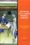 Ser mujer en la ciudad medieval europea Ser mujer en la ciudad medieval europea