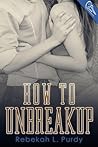 How to Unbreakup by Rebekah L. Purdy