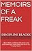 Memoirs of a Freak: A Black Man confesses the erotic,sexy and downright nasty tales that lie in his Freaky Heart!