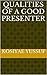 Qualities of a Good Presenter by kosiyae Yussuf