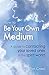 How To Be Your Own Medium: A Guide to Contacting Your Loved Ones in the Spirit World