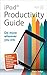 iPad Productivity Guide - Do More Wherever You Are by Gary Judge