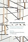 Dis-orientations: Philosophy, Literature and the Lost Grounds of Modernity Dis-orientations: Philosophy, Literature and the Lost Grounds of Modernity