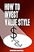 How to Invest Value Style