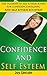 Confidence and Self Esteem: The Unbreakable Confidence and Powerful Self Esteem System That Works
