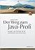 Der Weg zum Java-Profi: Konzepte und Techniken für die professionelle Java-Entwicklung