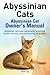 Abyssinian Cats. Abyssinian Cat Owner’s Manual. Abyssinian cats care, personality, grooming, health, training, costs and feeding all included.