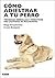 Cómo adiestrar a tu perro: Técnicas sencillas y efectivas sin castigos ni maltratos (Libro práctico) (Spanish Edition)