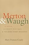 Merton and Waugh: A Monk, A Crusty Old Man, and The Seven Storey Mountain Merton and Waugh: A Monk, A Crusty Old Man, and The Seven Storey Mountain