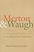 Merton and Waugh: A Monk, A Crusty Old Man, and The Seven Storey Mountain