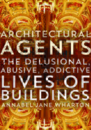 Architectural Agents: The Delusional, Abusive, Addictive Lives of Buildings (Paperback)