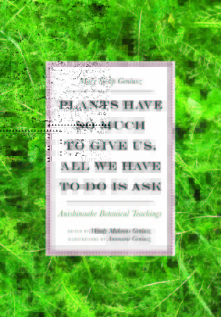 Plants Have So Much to Give Us, All We Have to Do Is Ask: Anishinaabe Botanical Teachings (Paperback)