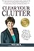 Clear Your Clutter: 50 Ways to Organize Your Life, Home or Business So You Can Become More Calm, Focused & Happy