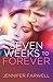 Seven Weeks to Forever