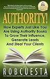 Authority!: How Experts Just Like You Are Using Authority Books To Grow Their Influence, Generate Leads And Steal Your Clients