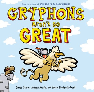 Gryphons Aren't So Great (Adventures in Cartooning picturebook, #2)