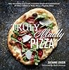 Truly Madly Pizza: One Incredibly Easy Crust, Countless Inspired Combinations & Other Tidbits to Make Pizza a Nightly Affair: A Cookbook