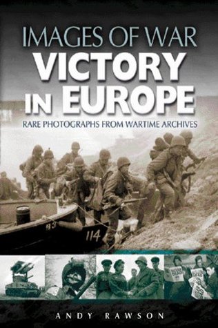 Victory in Europe: Rare Photographs from Wartime Archives (Images of War)