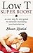 Low T Super Boost : An Easy Step by Step guide to Naturally increasing your Testosterone