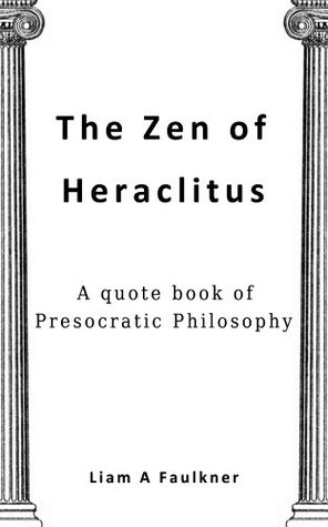 The Zen of Heraclitus: A quote book of Presocratic Philosophy (Kindle Edition)