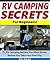 RV Camping Secrets for Beginners! by B.J. Forest
