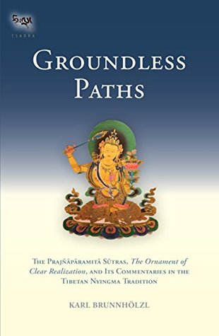 Groundless Paths: The Prajnaparamita Sutras, The Ornament of Clear Realization, and Its Commentaries in the Tibetan Nyingma Tradition (Kindle Edition)
