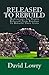 Released To Rebuild by David Lowry