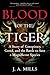 Blood of the Tiger: A Story of Conspiracy, Greed, and the Battle to Save a Magnificent Species