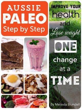 Aussie Paleo Step By Step: Improve your health and lose weight one change at a time (Kindle Edition)