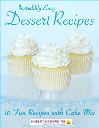Incredibly Easy Dessert Recipes: 10 Fun Recipes with Cake Mix (Kindle Edition)