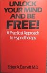 Unlock Your Mind and Be Free: A Practical Approach to Hypnotherapy