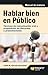 Hablar bien en público: Técnicas de comunicación oral y preparación de discursos y presentaciones (Spanish Edition)
