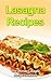 Lasagna Recipes: The Ultimate Lasagna Recipe Cookbook
