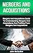 Mergers And Acquisitions: Mergers And Acquisitions Guide To Understanding Mergers And Acquisitions And Profiting From Mergers And Acquisitions (Mergers ... and Tax of Mergers And Acquisitions)