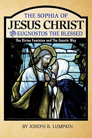 The Sophia of Jesus Christ and Eugnostos the Blessed: The Divine Feminine and The Gnostic Way (Kindle Edition)