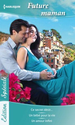 Future Maman: Ce Secret Desir... / Un Bebe Pour La Vie / Un Amour Infini (Kindle Edition)
