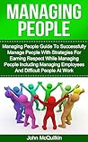 Managing People: Managing People Guide To Successfully Manage People With Strategies For Earning Respect While Managing People Including Managing Employees ... and Successful People Management at Work)