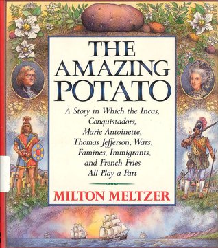 The Amazing Potato: A Story in Which the Incas, Conquistadors, Marie Antoinette, Thomas Jefferson, Wars, Famines, Immigrants, and French Fries All P