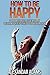 How to Be Happy: 7 Powerful Everyday Techniques Used to Be Happy (happy, how, life, thinking, positive)