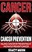 Cancer: Cancer Prevention: Killing Cancer By Preventing It. Instantly Prevent Cancer (Cancer,Cancer Prevention,Cancer Cure,Coping With Cancer,Cancer Books,Breast ... Cancer,Leukemia,Colon Cancer,Skin Cancer)