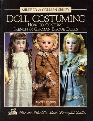 Doll Costuming How to Costume French & German Bisque Dolls (Paperback)