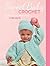 Sweet Baby Crochet: Complete Instructions for 8 Projects